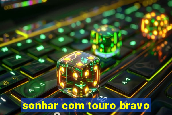 sonhar com touro bravo